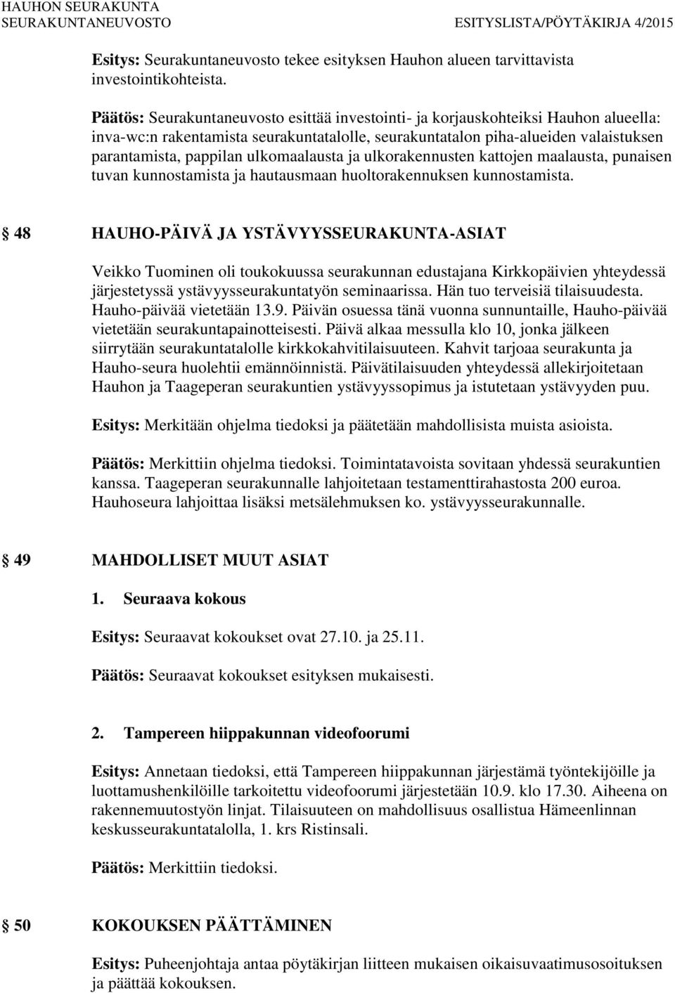 ulkomaalausta ja ulkorakennusten kattojen maalausta, punaisen tuvan kunnostamista ja hautausmaan huoltorakennuksen kunnostamista.