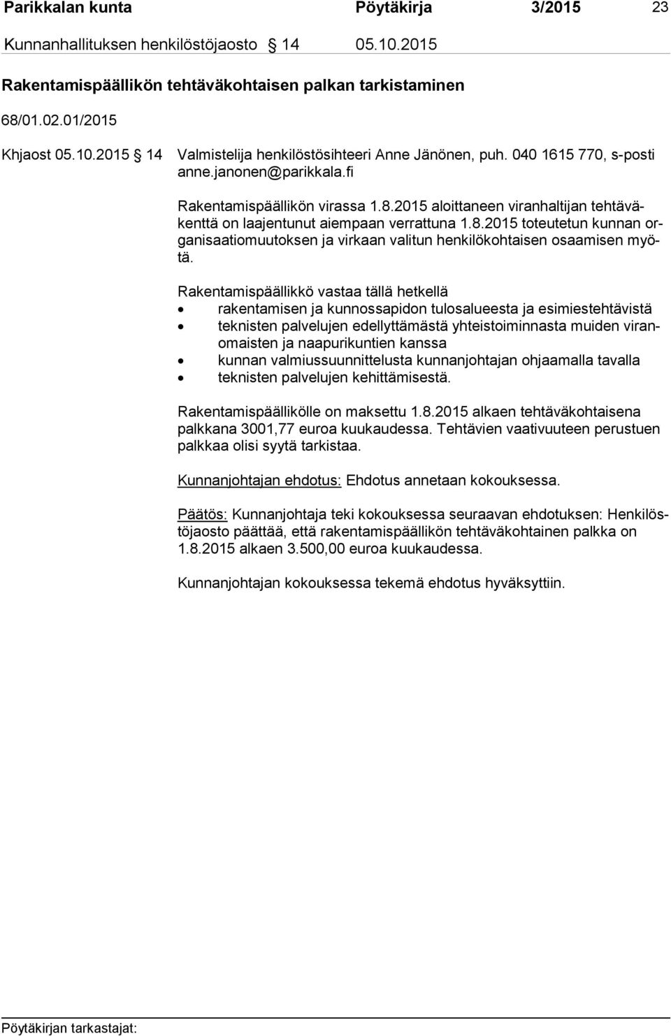 Rakentamispäällikkö vastaa tällä hetkellä rakentamisen ja kunnossapidon tulosalueesta ja esimiestehtävistä teknisten palvelujen edellyttämästä yhteistoiminnasta muiden vi ranomais ten ja
