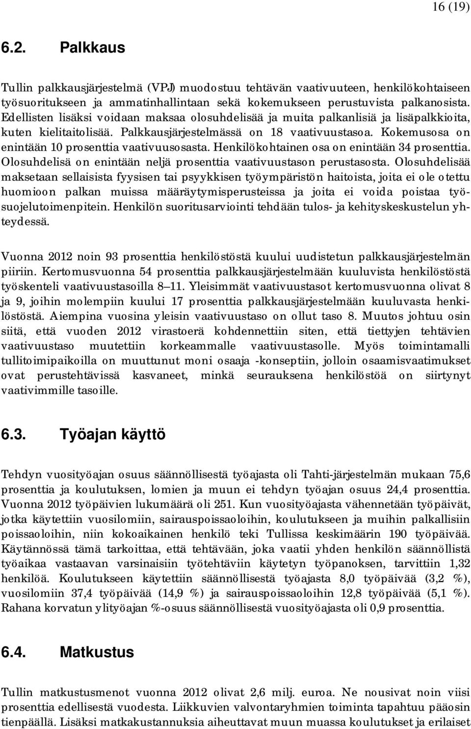 Kokemusosa on enintään 10 prosenttia vaativuusosasta. Henkilökohtainen osa on enintään 34 prosenttia. Olosuhdelisä on enintään neljä prosenttia vaativuustason perustasosta.