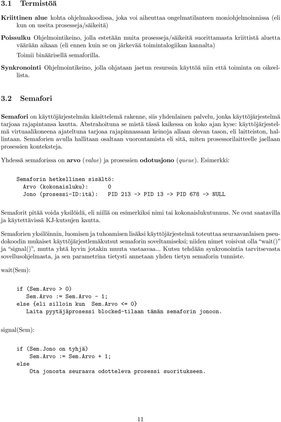 Synkronointi Ohjelmointikeino, jolla ohjataan jaetun resurssin käyttöä niin että toiminta on oikeellista. 3.