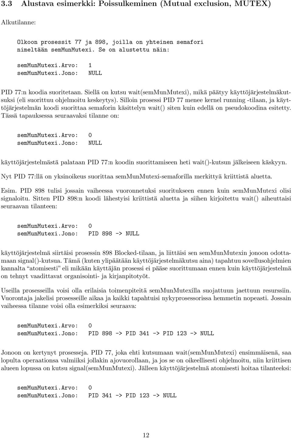 Silloin prosessi PID 77 menee kernel running -tilaan, ja käyttöjärjestelmän koodi suorittaa semaforin käsittelyn wait() siten kuin edellä on pseudokoodina esitetty.