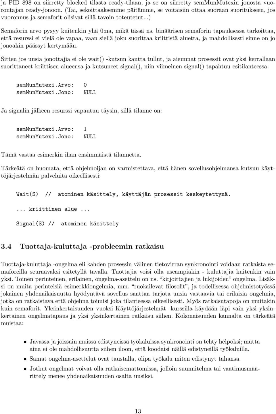 binäärisen semaforin tapauksessa tarkoittaa, että resurssi ei vielä ole vapaa, vaan siellä joku suorittaa kriittistä aluetta, ja mahdollisesti sinne on jo jonoakin päässyt kertymään.