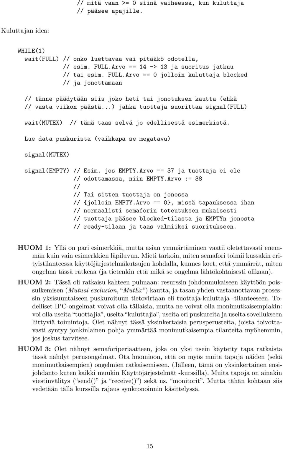 ..) jahka tuottaja suorittaa signal(full) wait(mutex) // tämä taas selvä jo edellisestä esimerkistä. Lue data puskurista (vaikkapa se megatavu) signal(mutex) signal(empty) // Esim. jos EMPTY.