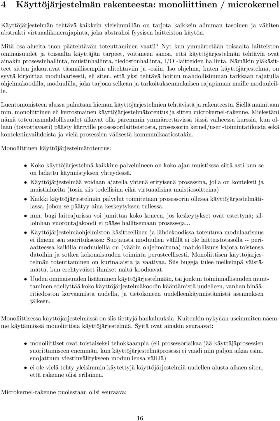 Nyt kun ymmärretään toisaalta laitteiston ominaisuudet ja toisaalta käyttäjän tarpeet, voitaneen sanoa, että käyttöjärjestelmän tehtäviä ovat ainakin prosessinhallinta, muistinhallinta,