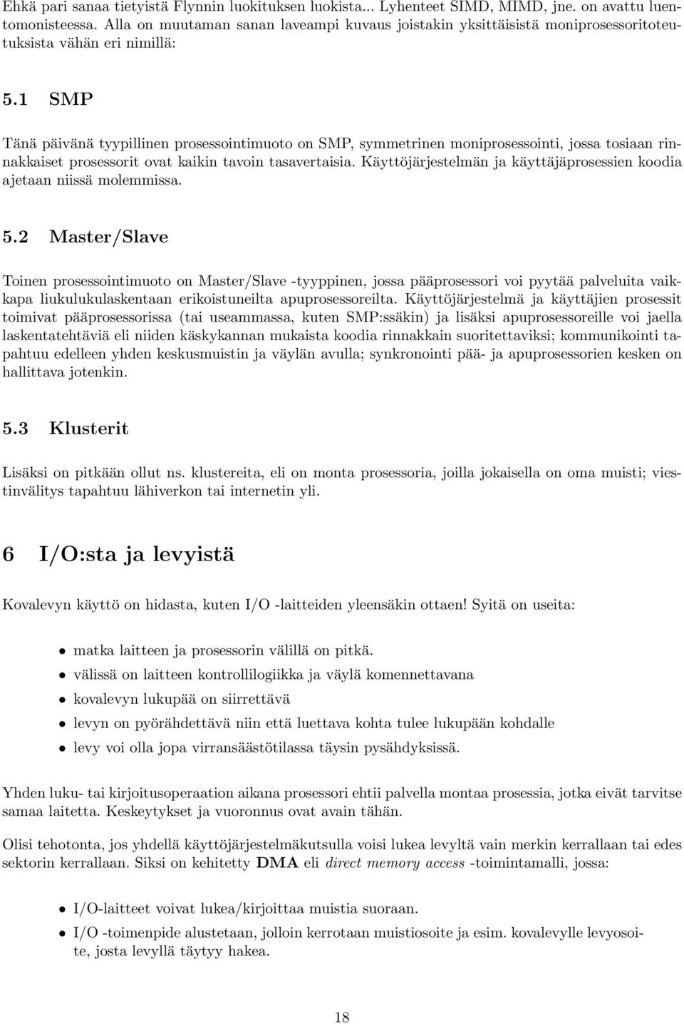 1 SMP Tänä päivänä tyypillinen prosessointimuoto on SMP, symmetrinen moniprosessointi, jossa tosiaan rinnakkaiset prosessorit ovat kaikin tavoin tasavertaisia.