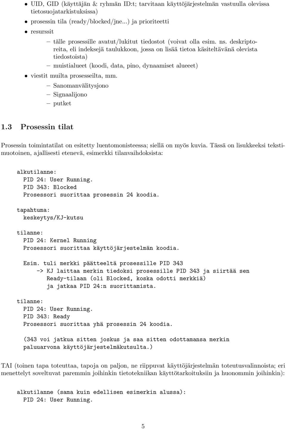 deskriptoreita, eli indeksejä taulukkoon, jossa on lisää tietoa käsiteltävänä olevista tiedostoista) muistialueet (koodi, data, pino, dynaamiset alueeet) viestit muilta prosesseilta, mm.