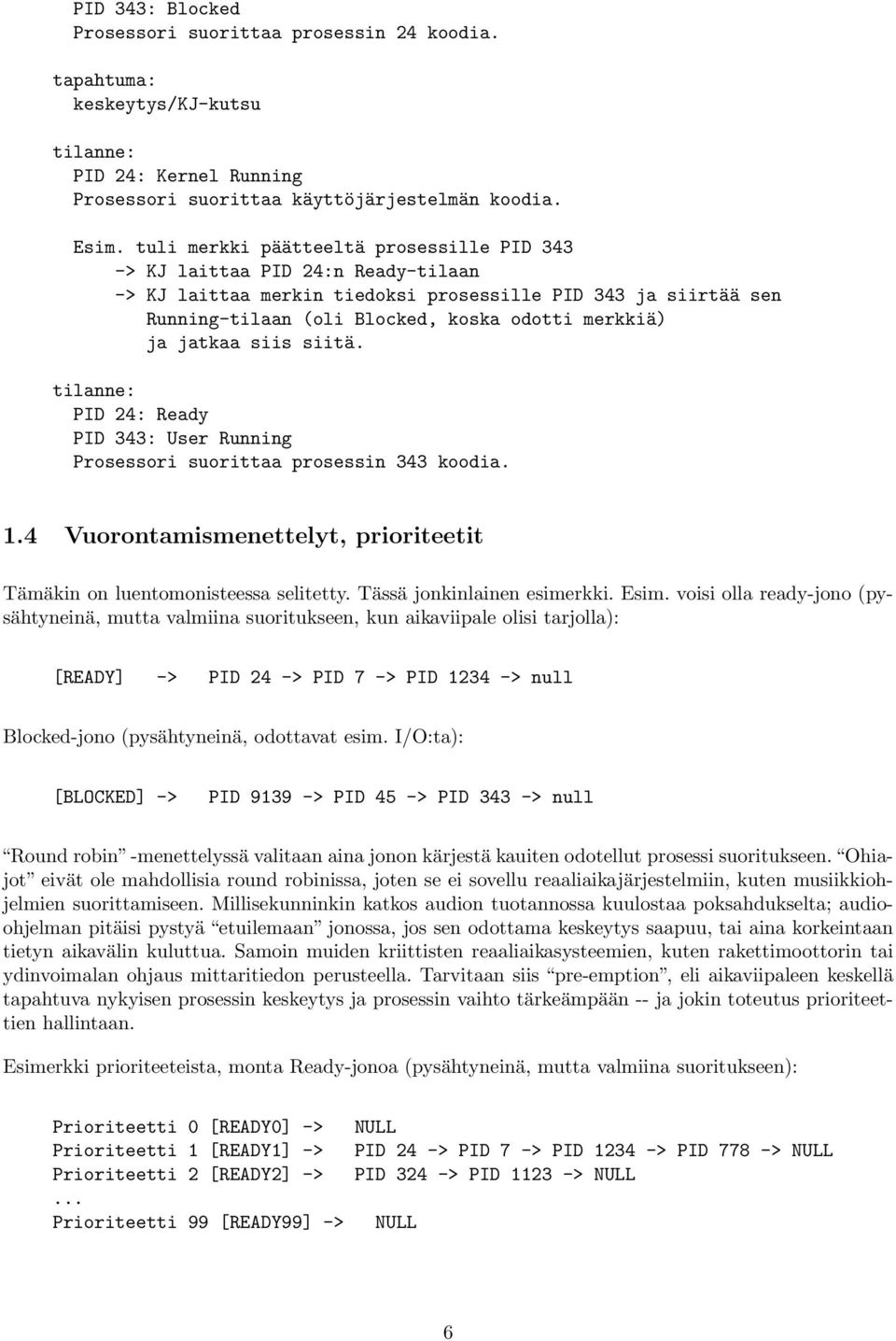 jatkaa siis siitä. tilanne: PID 24: Ready PID 343: User Running Prosessori suorittaa prosessin 343 koodia. 1.4 Vuorontamismenettelyt, prioriteetit Tämäkin on luentomonisteessa selitetty.