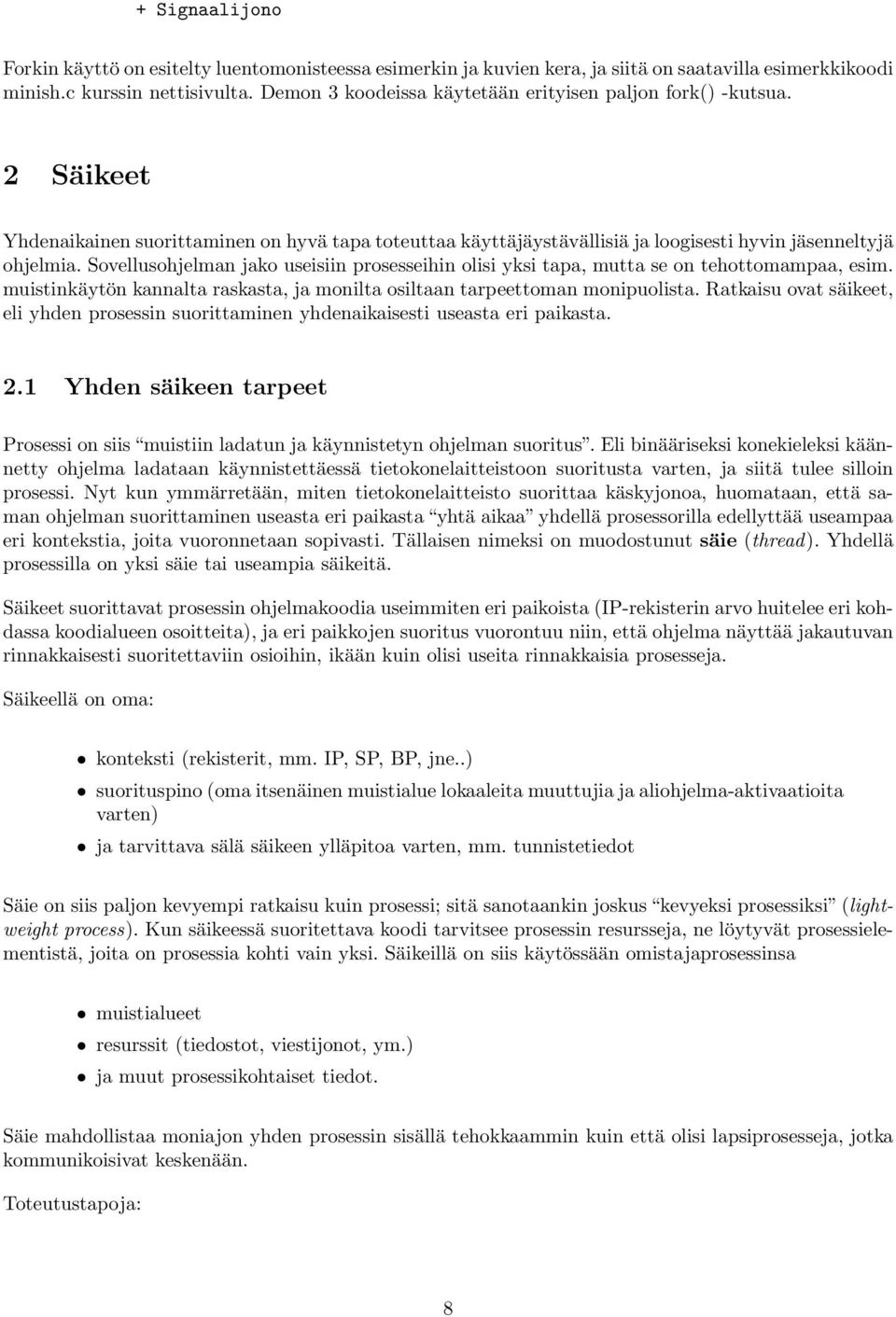 Sovellusohjelman jako useisiin prosesseihin olisi yksi tapa, mutta se on tehottomampaa, esim. muistinkäytön kannalta raskasta, ja monilta osiltaan tarpeettoman monipuolista.
