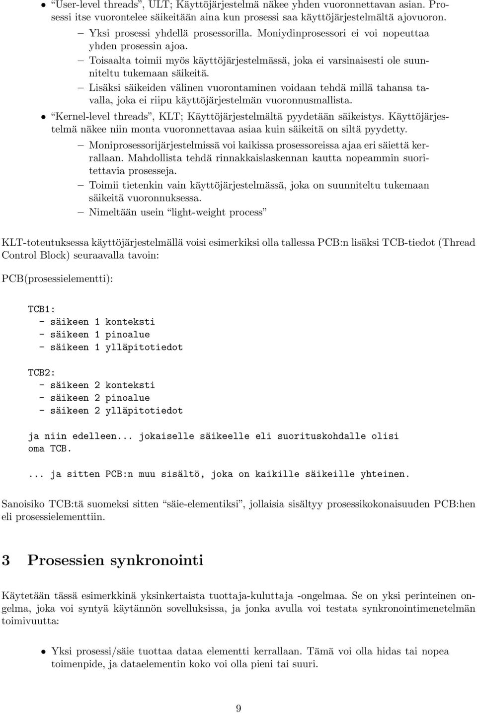 Lisäksi säikeiden välinen vuorontaminen voidaan tehdä millä tahansa tavalla, joka ei riipu käyttöjärjestelmän vuoronnusmallista. Kernel-level threads, KLT; Käyttöjärjestelmältä pyydetään säikeistys.