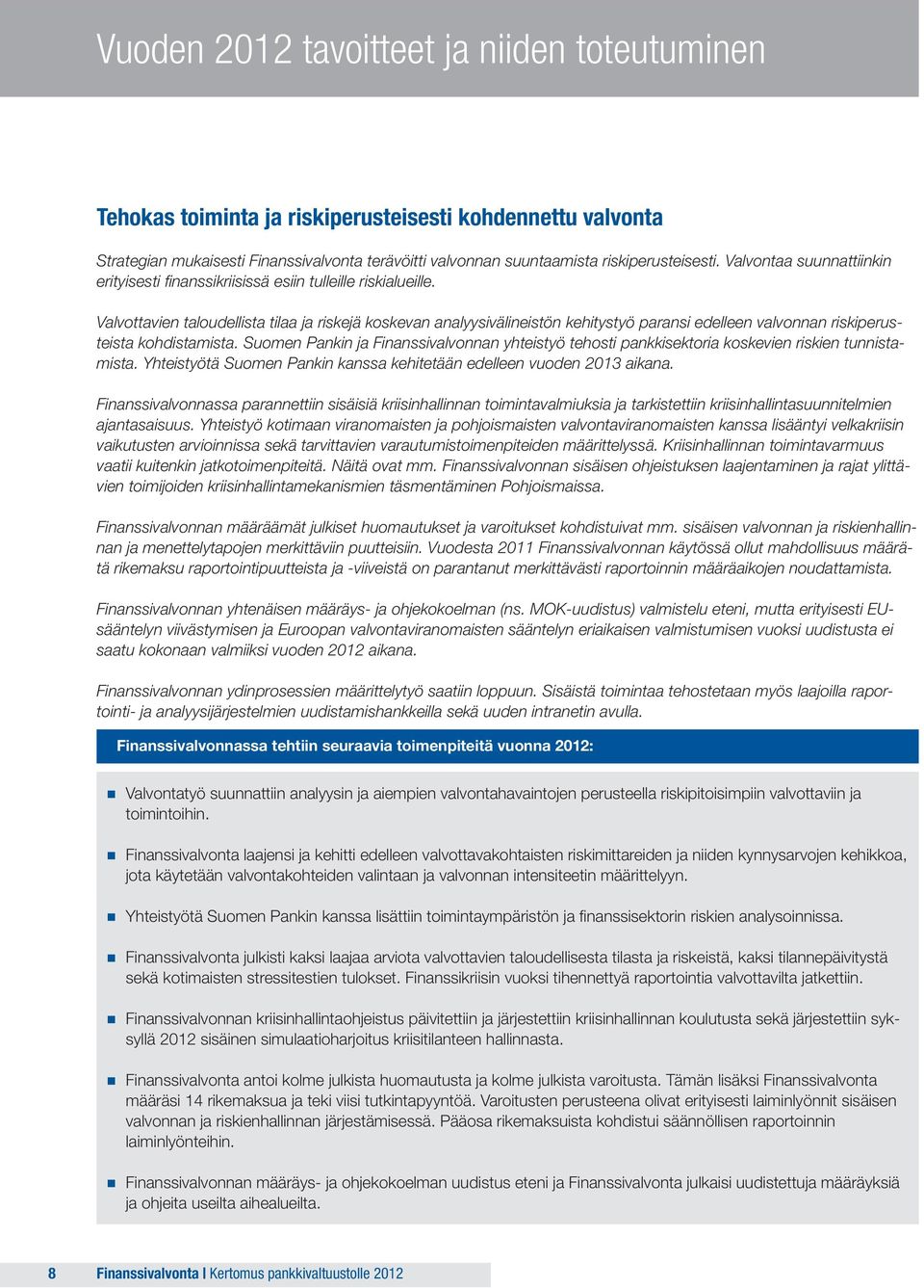 Valvottavien taloudellista tilaa ja riskejä koskevan analyysivälineistön kehitystyö paransi edelleen valvonnan riskiperusteista kohdistamista.