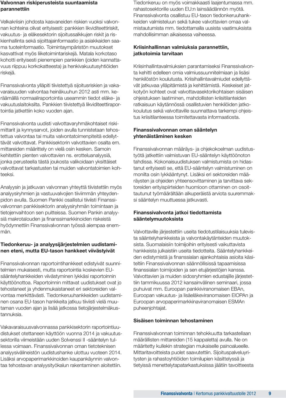 Matala korkotaso kohotti erityisesti pienempien pankkien (joiden kannattavuus riippuu korkokatteesta) ja henkivakuutusyhtiöiden riskejä.