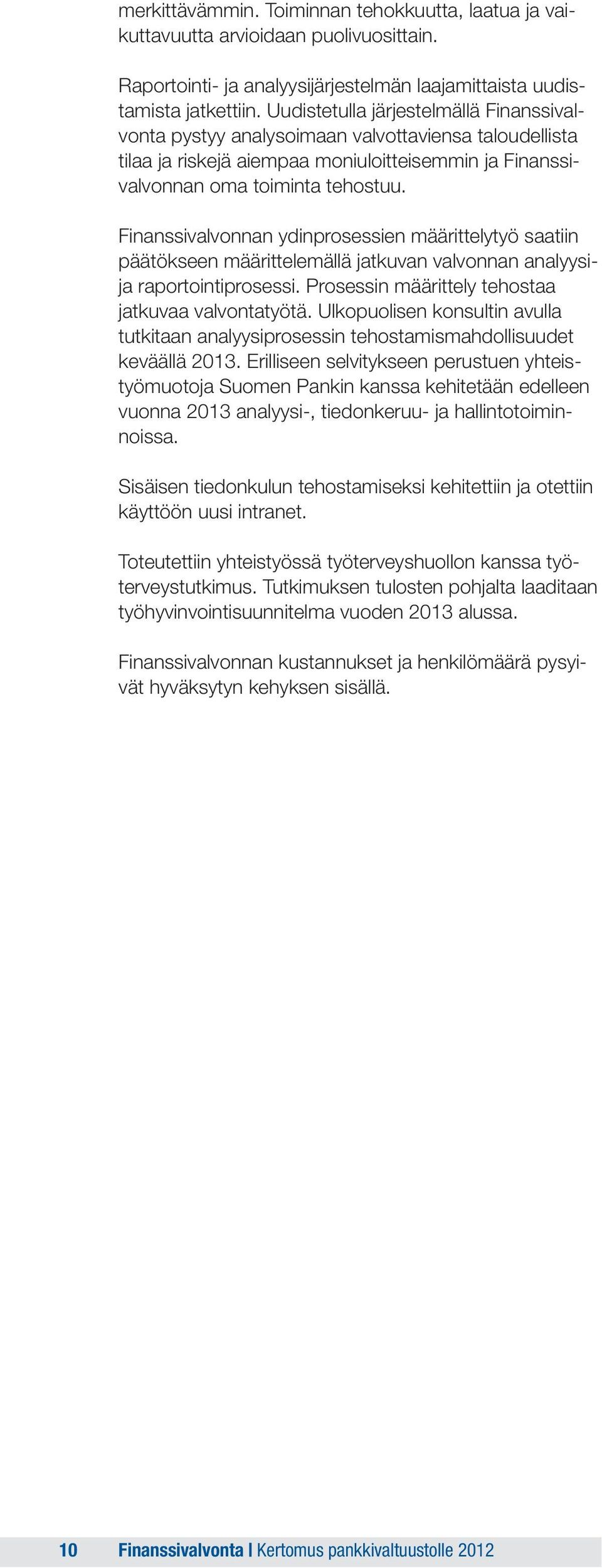 Finanssivalvonnan ydinprosessien määrittelytyö saatiin päätökseen määrittelemällä jatkuvan valvonnan analyysija raportointiprosessi. Prosessin määrittely tehostaa jatkuvaa valvontatyötä.