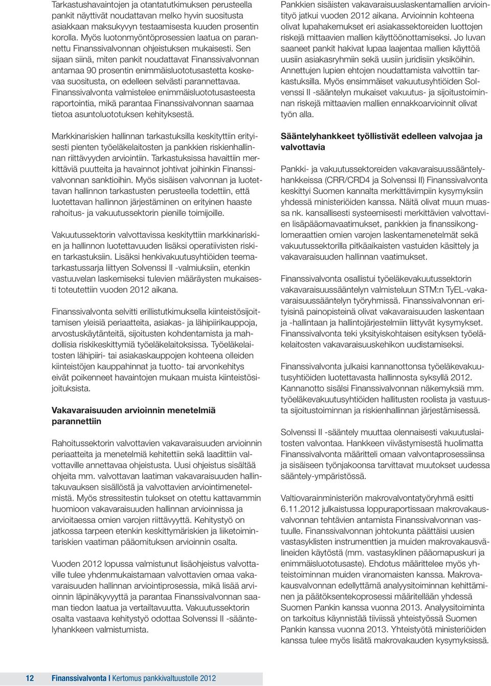 Sen sijaan siinä, miten pankit noudattavat Finanssivalvonnan antamaa 90 prosentin enimmäisluototusastetta koskevaa suositusta, on edelleen selvästi parannettavaa.