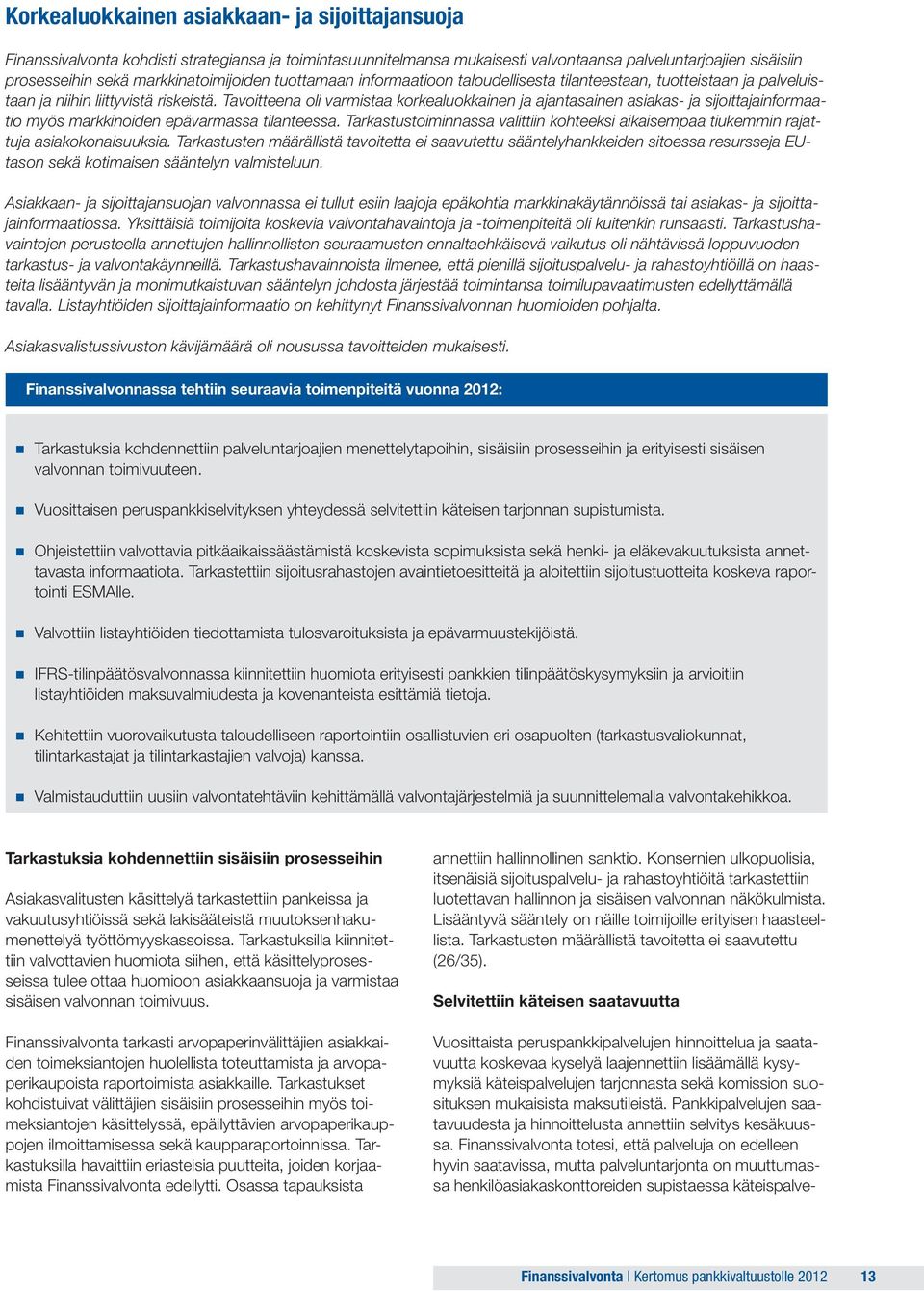 Tavoitteena oli varmistaa korkealuokkainen ja ajantasainen asiakas- ja sijoittajainformaatio myös markkinoiden epävarmassa tilanteessa.