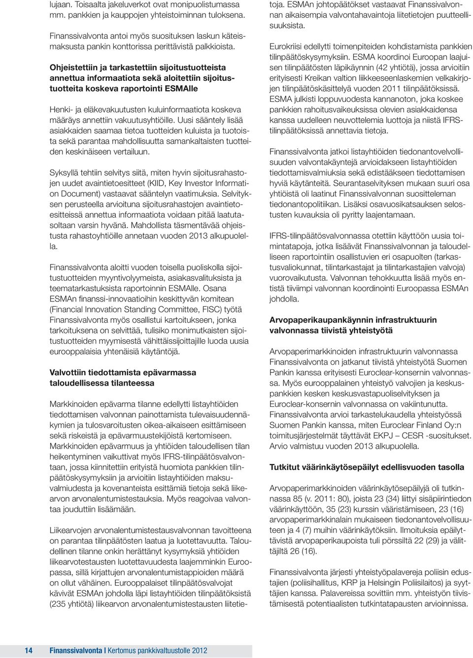 Ohjeistettiin ja tarkastettiin sijoitustuotteista annettua informaatiota sekä aloitettiin sijoitustuotteita koskeva raportointi ESMAlle Henki- ja eläkevakuutusten kuluinformaatiota koskeva määräys
