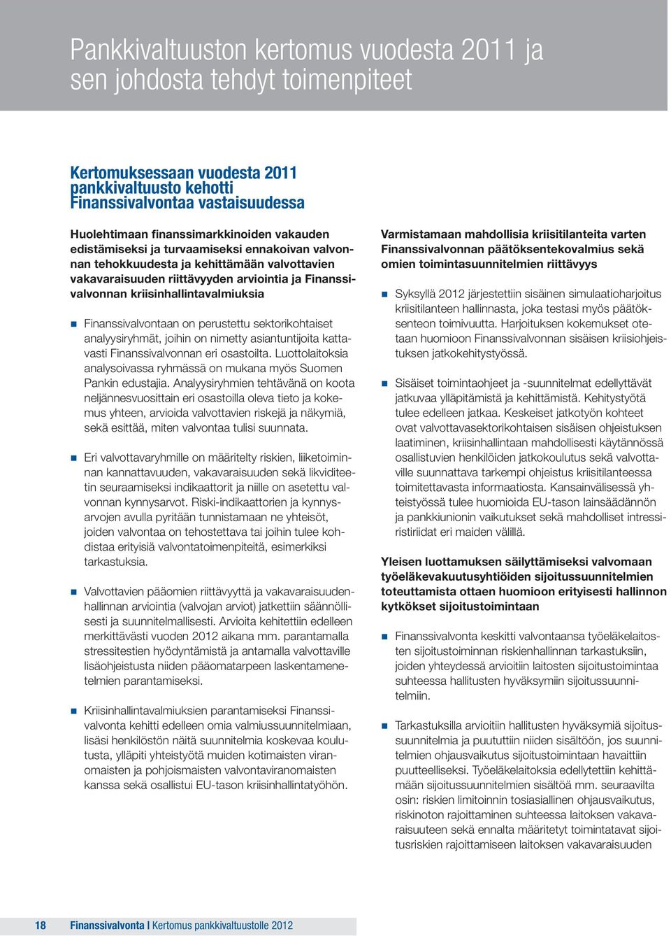 Finanssivalvontaan on perustettu sektorikohtaiset analyysiryhmät, joihin on nimetty asiantuntijoita kattavasti Finanssivalvonnan eri osastoilta.