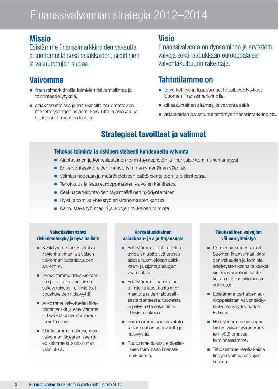sijoittajainformaation laatua. Visio Finanssivalvonta on dynaaminen ja arvostettu valvoja sekä laadukkaan eurooppalaisen valvontakulttuurin rakentaja.