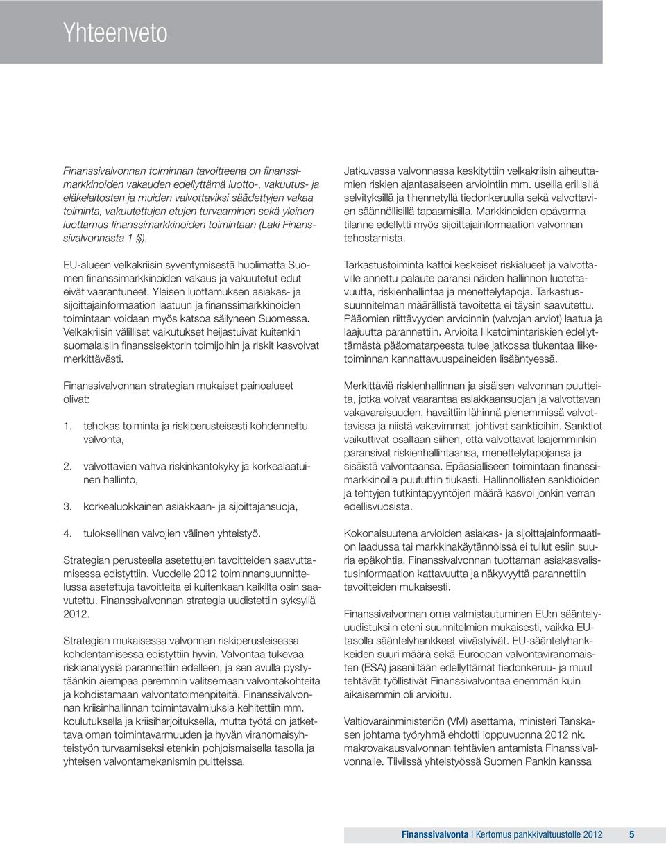 EU-alueen velkakriisin syventymisestä huolimatta Suomen finanssimarkkinoiden vakaus ja vakuutetut edut eivät vaarantuneet.
