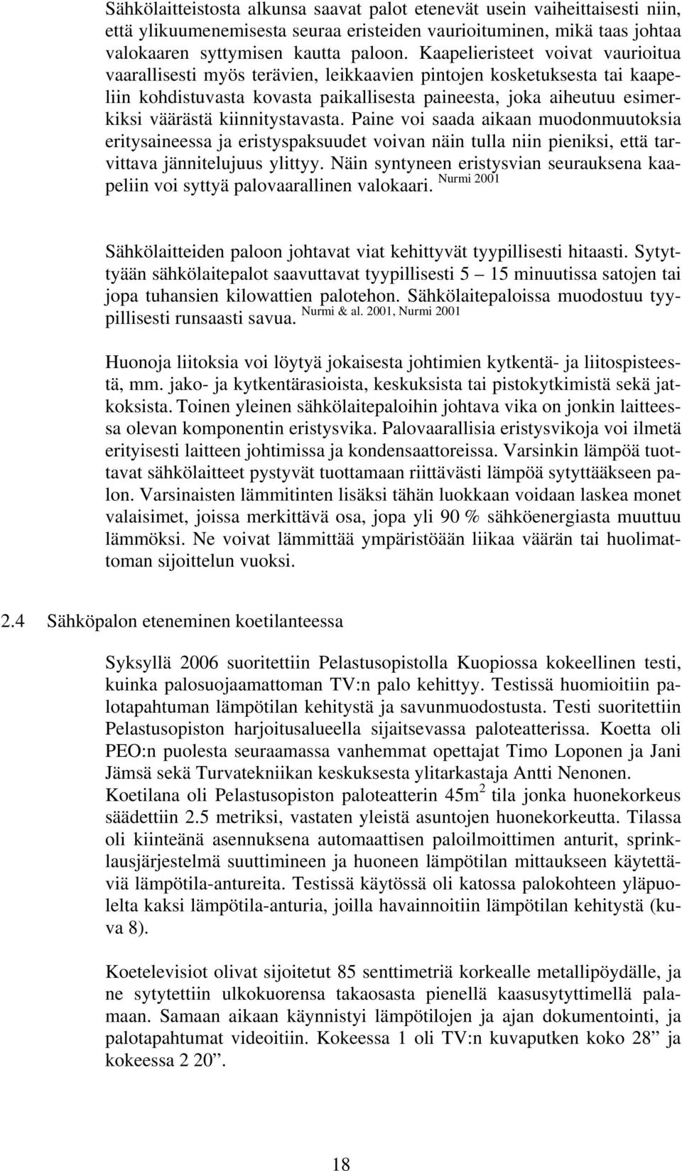 kiinnitystavasta. Paine voi saada aikaan muodonmuutoksia eritysaineessa ja eristyspaksuudet voivan näin tulla niin pieniksi, että tarvittava jännitelujuus ylittyy.