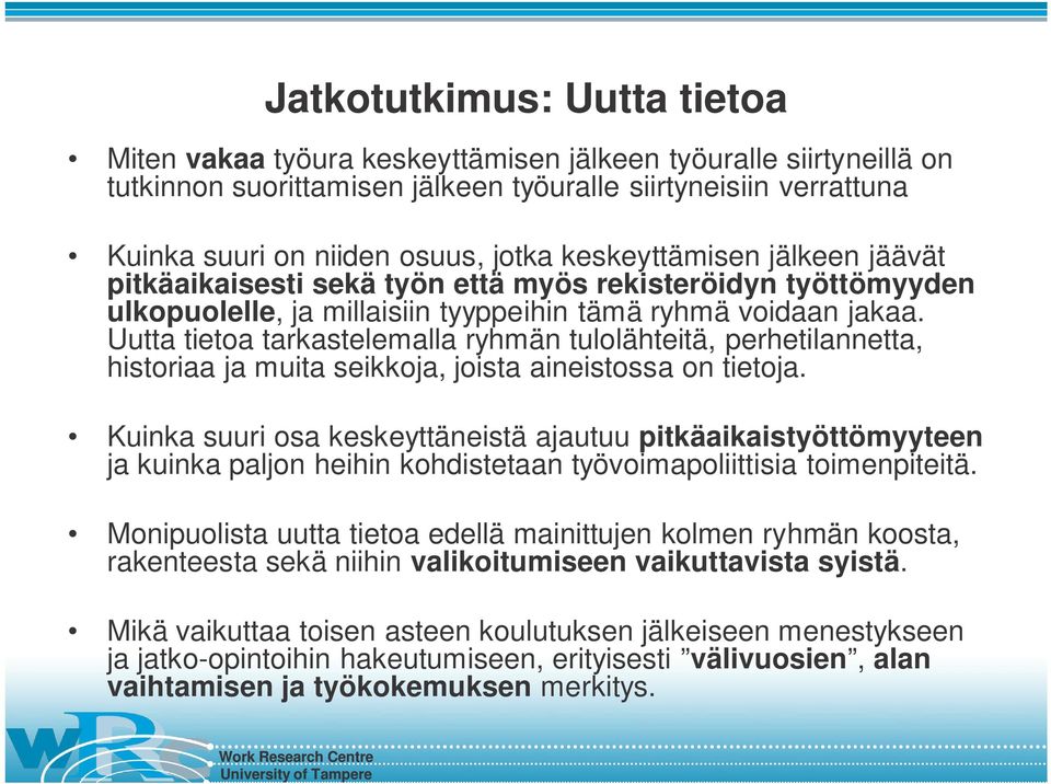 Uutta tietoa tarkastelemalla ryhmän tulolähteitä, perhetilannetta, historiaa ja muita seikkoja, joista aineistossa on tietoja.