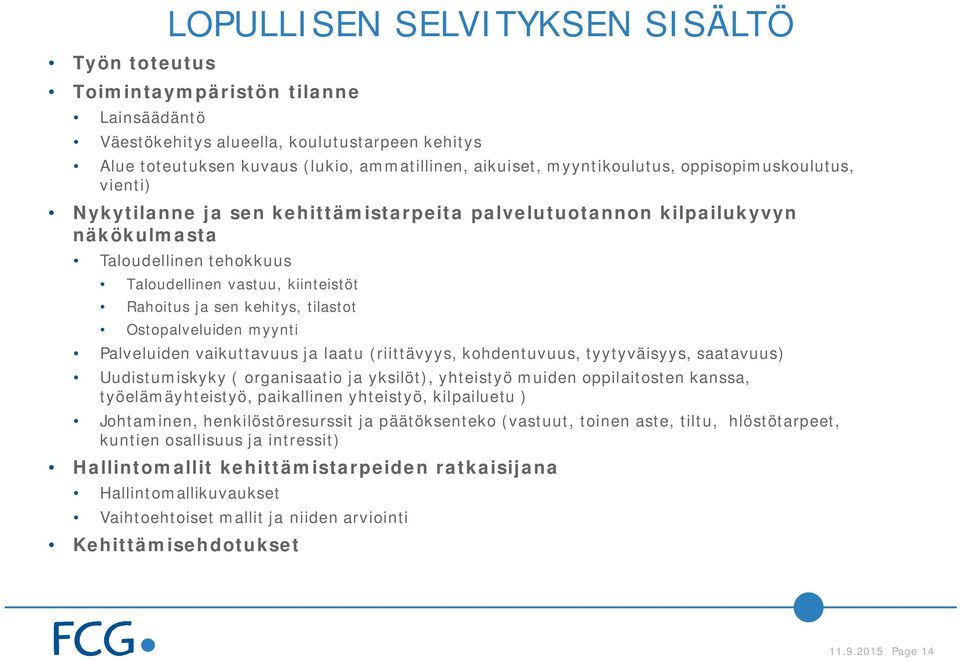 sen kehitys, tilastot Ostopalveluiden myynti Palveluiden vaikuttavuus ja laatu (riittävyys, kohdentuvuus, tyytyväisyys, saatavuus) Uudistumiskyky ( organisaatio ja yksilöt), yhteistyö muiden