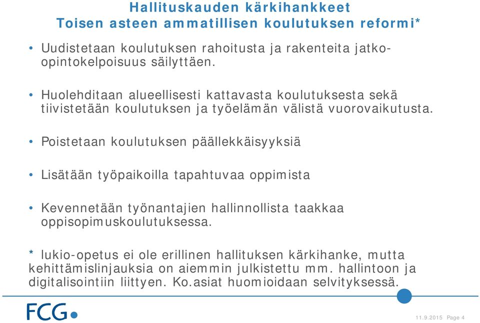 Poistetaan koulutuksen päällekkäisyyksiä Lisätään työpaikoilla tapahtuvaa oppimista Kevennetään työnantajien hallinnollista taakkaa oppisopimuskoulutuksessa.
