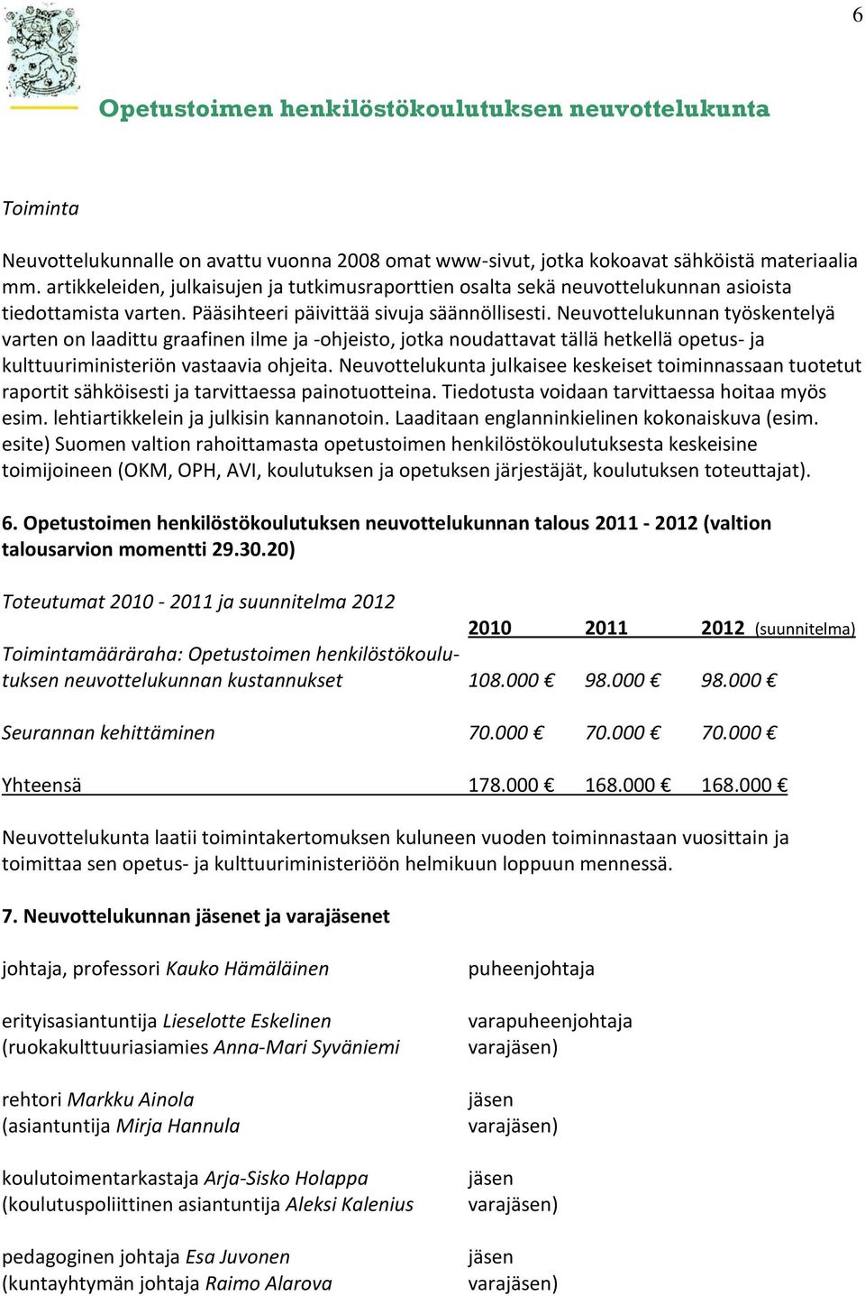 työskentelyä varten on laadittu graafinen ilme ja -ohjeisto, jotka noudattavat tällä hetkellä opetus- ja kulttuuriministeriön vastaavia ohjeita.