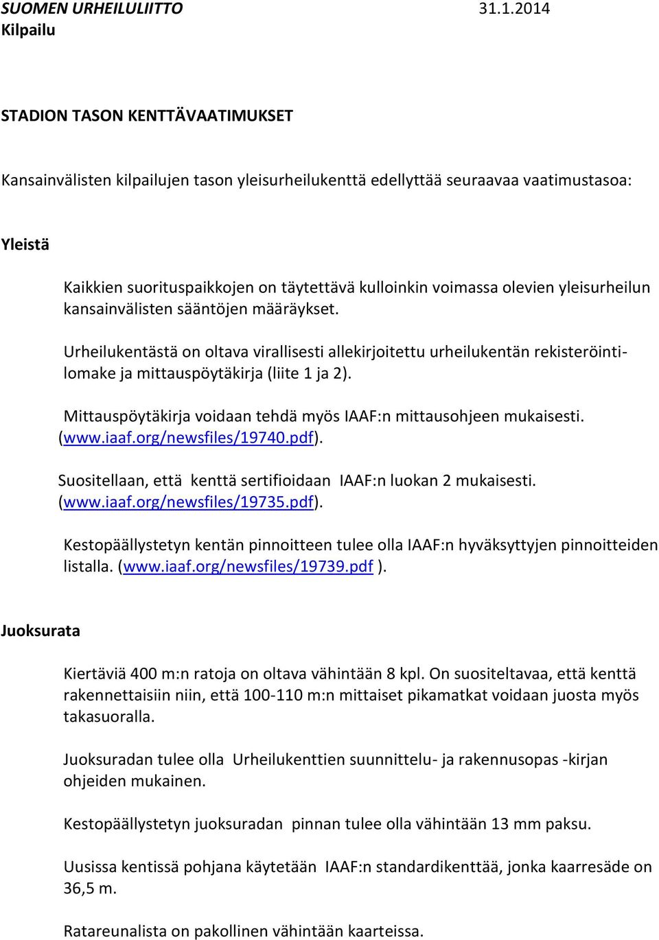 voimassa olevien yleisurheilun kansainvälisten sääntöjen määräykset. Urheilukentästä on oltava virallisesti allekirjoitettu urheilukentän rekisteröintilomake ja mittauspöytäkirja (liite 1 ja 2).