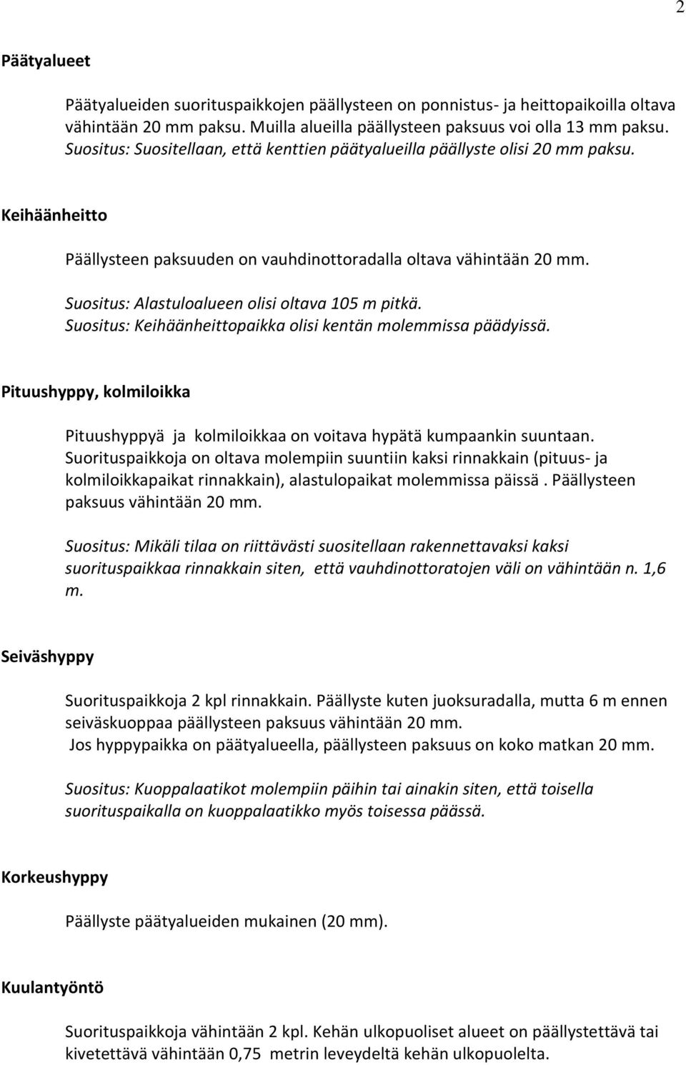 Keihäänheittopaikka olisi kentän molemmissa päädyissä. Pituushyppy, kolmiloikka Pituushyppyä ja kolmiloikkaa on voitava hypätä kumpaankin suuntaan.