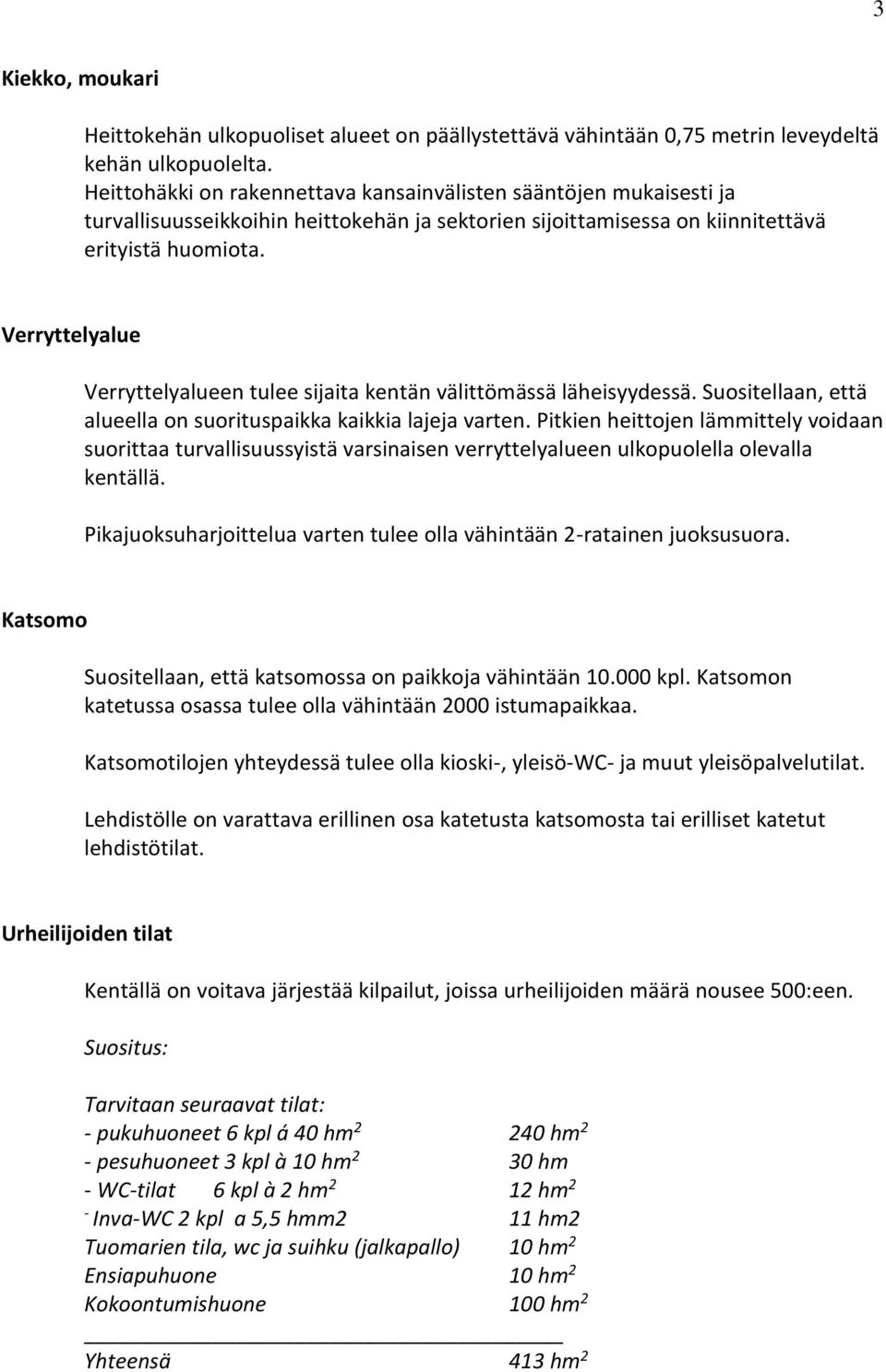 Verryttelyalue Verryttelyalueen tulee sijaita kentän välittömässä läheisyydessä. Suositellaan, että alueella on suorituspaikka kaikkia lajeja varten.