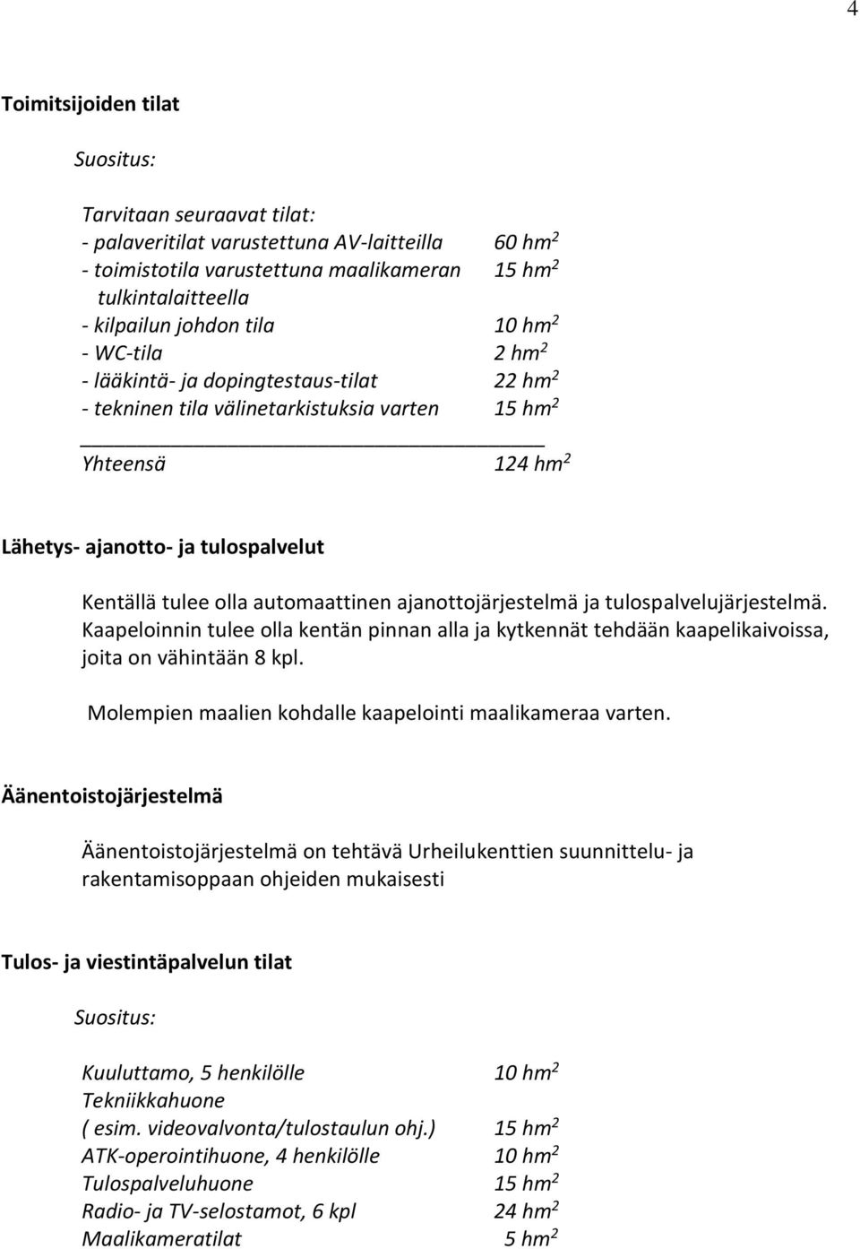 ajanottojärjestelmä ja tulospalvelujärjestelmä. Kaapeloinnin tulee olla kentän pinnan alla ja kytkennät tehdään kaapelikaivoissa, joita on vähintään 8 kpl.