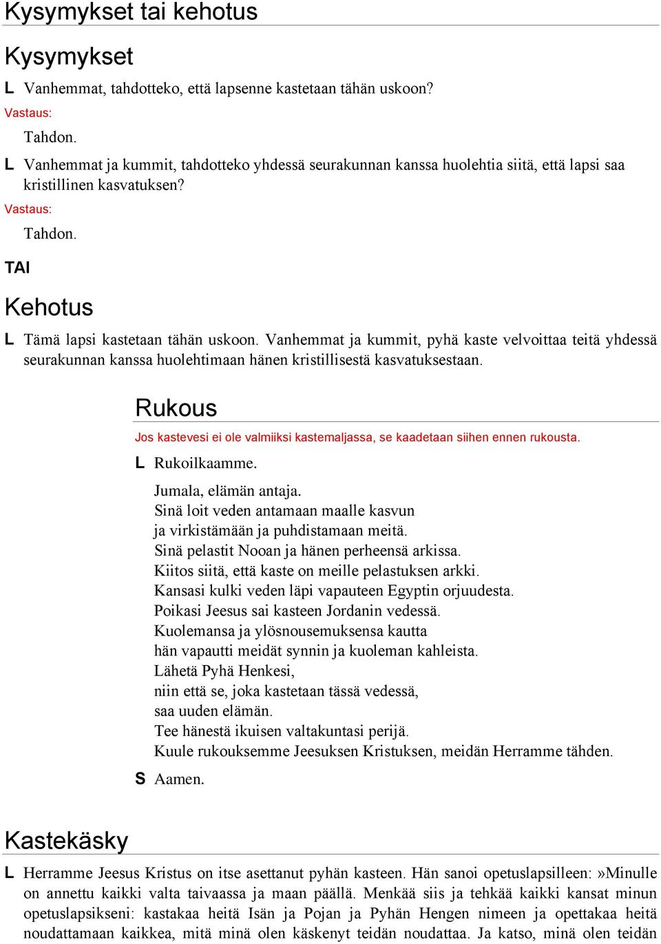 Vanhemmat ja kummit, pyhä kaste velvoittaa teitä yhdessä seurakunnan kanssa huolehtimaan hänen kristillisestä kasvatuksestaan.