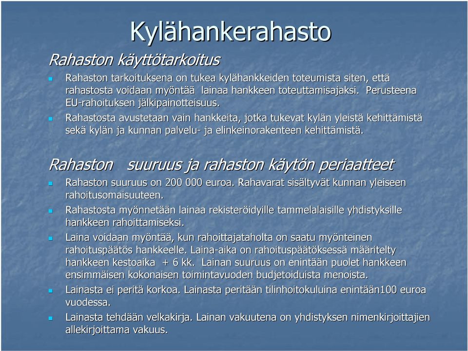 j Rahastosta avustetaan vain hankkeita, jotka tukevat kylän n yleistä kehittämist mistä sekä kylän n ja kunnan palvelu- ja elinkeinorakenteen kehittämist mistä.