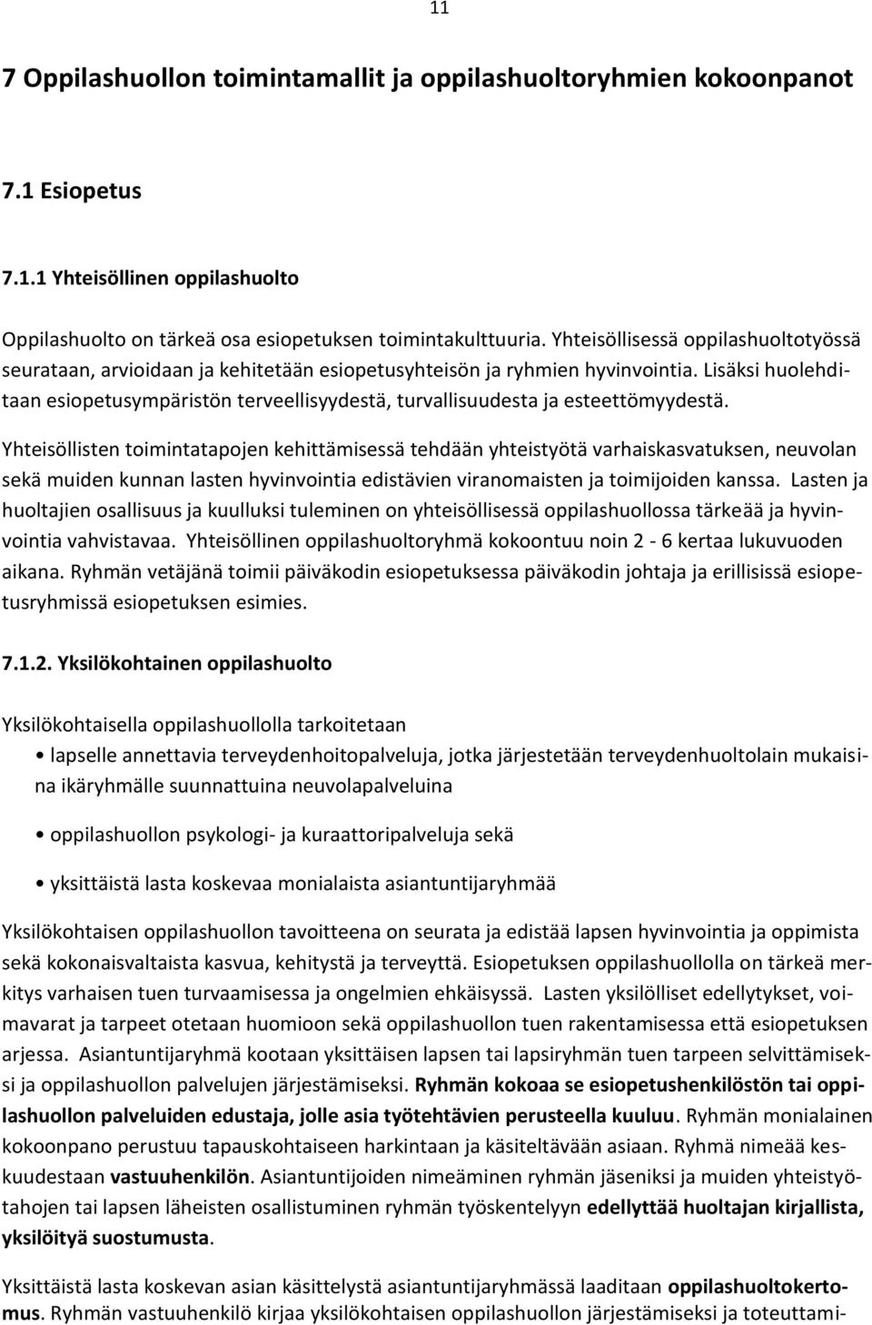 Lisäksi huolehditaan esiopetusympäristön terveellisyydestä, turvallisuudesta ja esteettömyydestä.