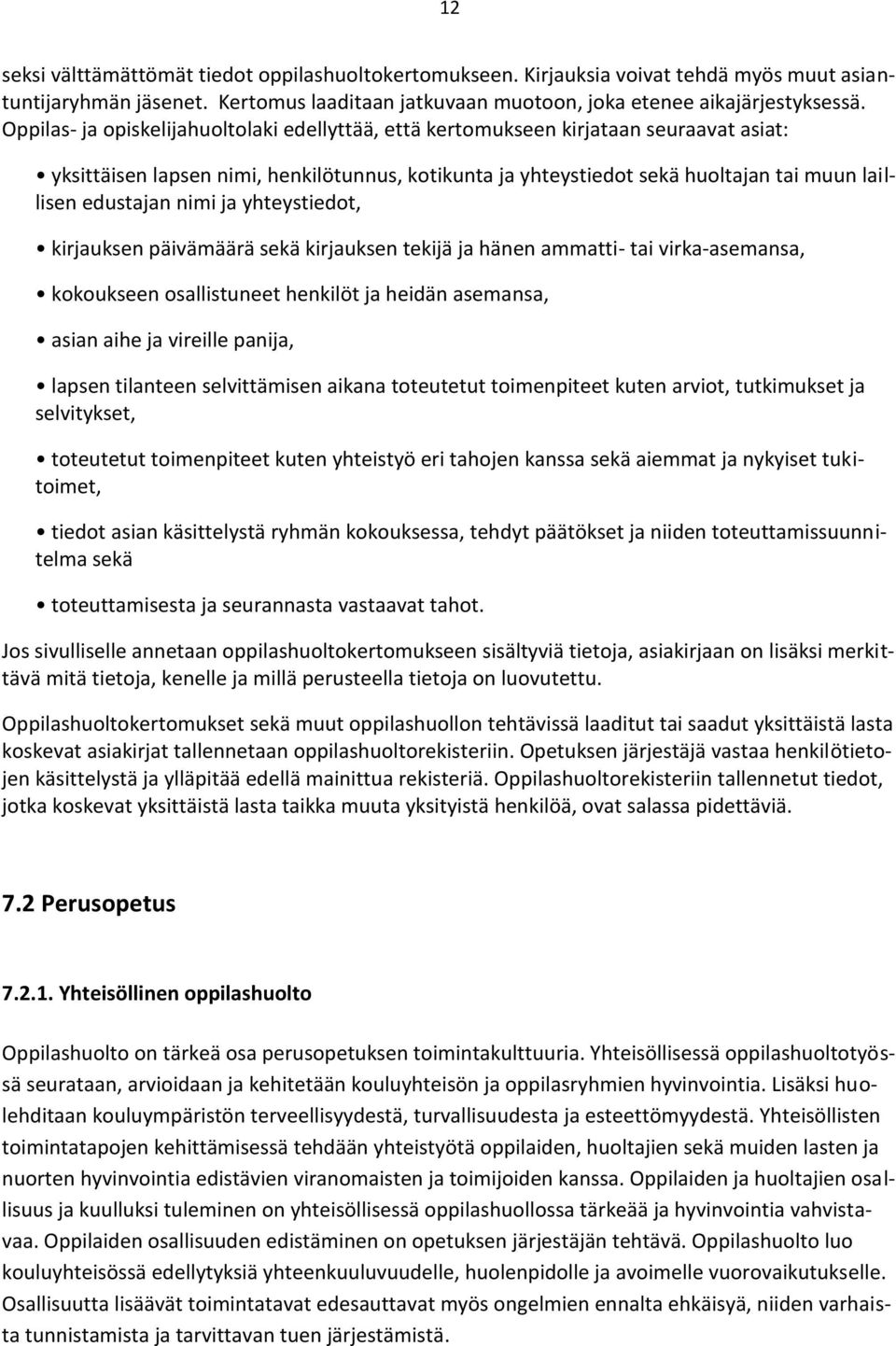 nimi ja yhteystiedot, kirjauksen päivämäärä sekä kirjauksen tekijä ja hänen ammatti- tai virka-asemansa, kokoukseen osallistuneet henkilöt ja heidän asemansa, asian aihe ja vireille panija, lapsen