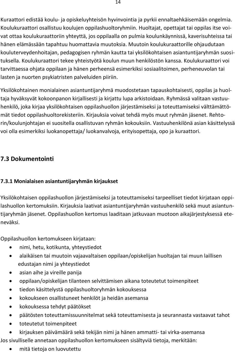 Muutoin koulukuraattorille ohjaudutaan kouluterveydenhoitajan, pedagogisen ryhmän kautta tai yksilökohtaisen asiantuntijaryhmän suosituksella.