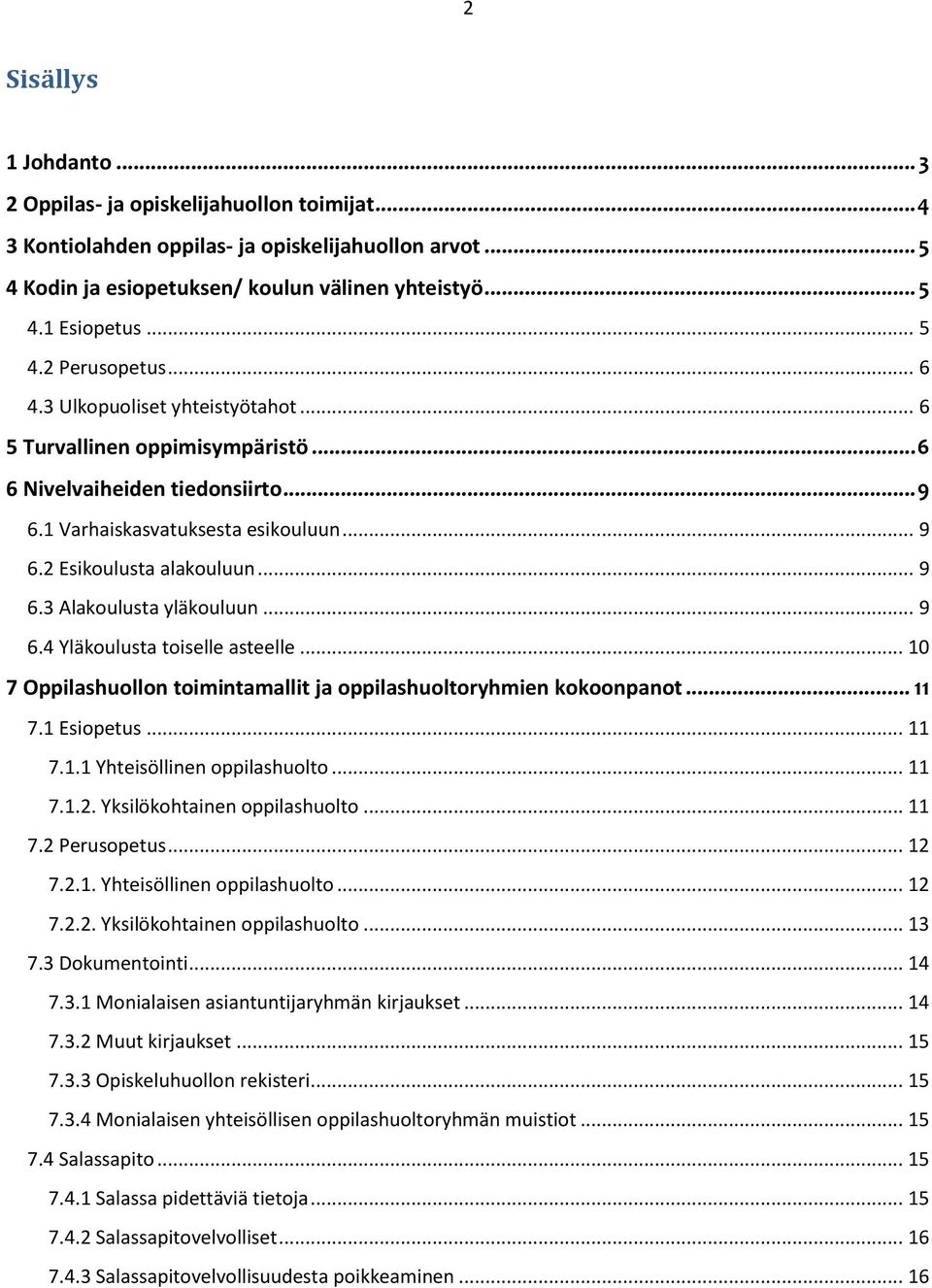 .. 9 6.3 Alakoulusta yläkouluun... 9 6.4 Yläkoulusta toiselle asteelle... 10 7 Oppilashuollon toimintamallit ja oppilashuoltoryhmien kokoonpanot... 11 7.1 Esiopetus... 11 7.1.1 Yhteisöllinen oppilashuolto.