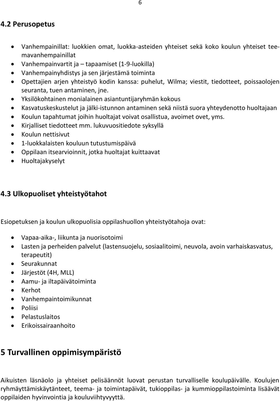 Yksilökohtainen monialainen asiantuntijaryhmän kokous Kasvatuskeskustelut ja jälki-istunnon antaminen sekä niistä suora yhteydenotto huoltajaan Koulun tapahtumat joihin huoltajat voivat osallistua,