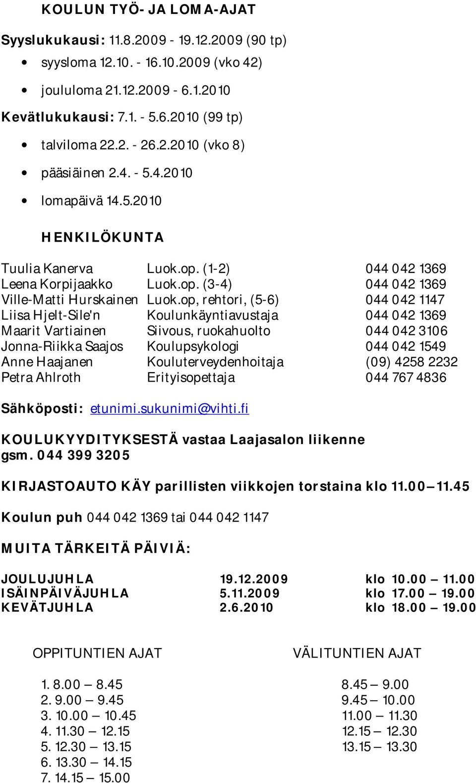 op, rehtori, (5-6) 044 042 1147 Liisa Hjelt-Sile'n Koulunkäyntiavustaja 044 042 1369 Maarit Vartiainen Siivous, ruokahuolto 044 042 3106 Jonna-Riikka Saajos Koulupsykologi 044 042 1549 Anne Haajanen