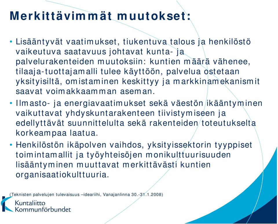 Ilmasto- ja energiavaatimukset sekä väestön ikääntyminen vaikuttavat yhdyskuntarakenteen tiivistymiseen ja edellyttävät suunnittelulta sekä rakenteiden toteutukselta korkeampaa laatua.