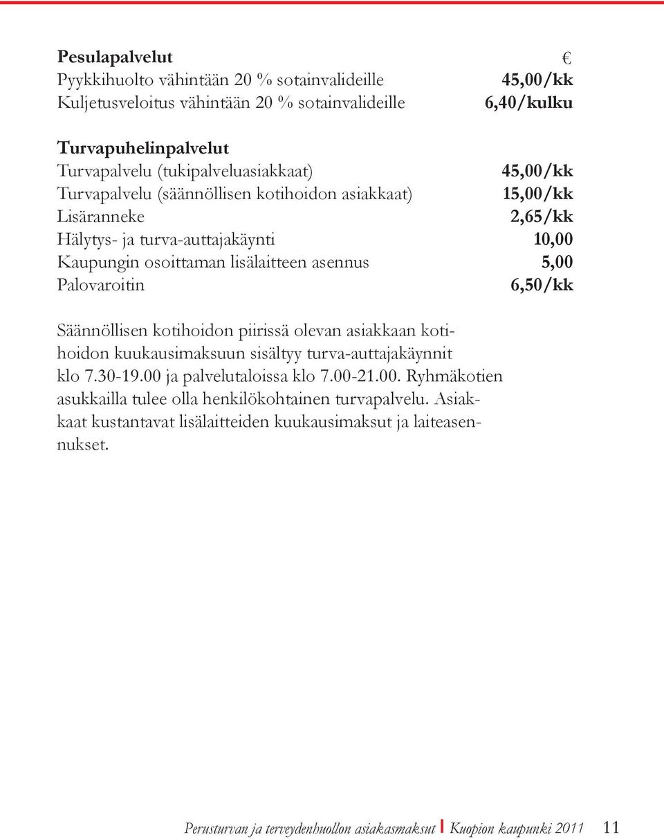 6,50/kk Säännöllisen kotihoidon piirissä olevan asiakkaan kotihoidon kuukausimaksuun sisältyy turva-auttajakäynnit klo 7.30-19.00 