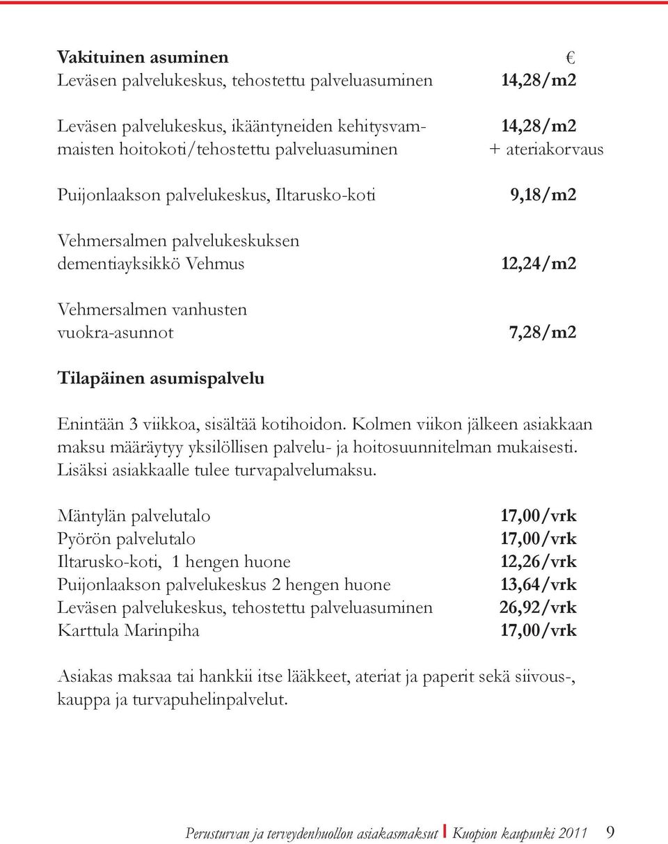 3 viikkoa, sisältää kotihoidon. Kolmen viikon jälkeen asiakkaan maksu määräytyy yksilöllisen palvelu- ja hoitosuunnitelman mukaisesti. Lisäksi asiakkaalle tulee turvapalvelumaksu.