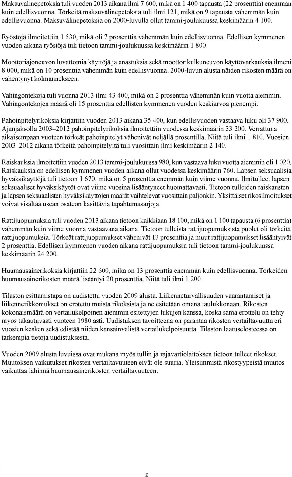 Ryöstöjä ilmoitettiin 1 530, mikä oli 7 prosenttia vähemmän kuin edellisvuonna. Edellisen kymmenen vuoden aikana ryöstöjä tuli tietoon tammi-joulukuussa keskimäärin 1 800.