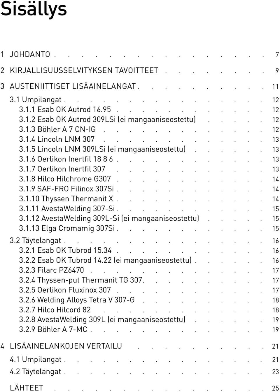 1.9 SAF-FRO Filinox 307Si 14 3.1.10 Thyssen Thermanit X 14 3.1.11 AvestaWelding 307-Si 15 3.1.12 AvestaWelding 309L-Si (ei mangaaniseostettu)..... 15 3.1.13 Elga Cromamig 307Si 15 3.
