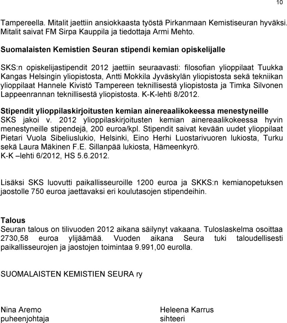yliopistosta sekä tekniikan ylioppilaat Hannele Kivistö Tampereen teknillisestä yliopistosta ja Timka Silvonen Lappeenrannan teknillisestä yliopistosta. K-K-lehti 8/2012.