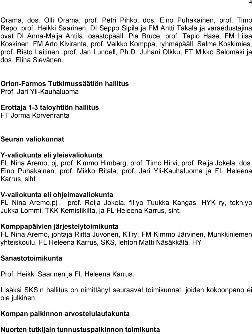 Juhani Olkku, FT Mikko Salomäki ja dos. Elina Sievänen. Orion-Farmos Tutkimussäätiön hallitus Prof.