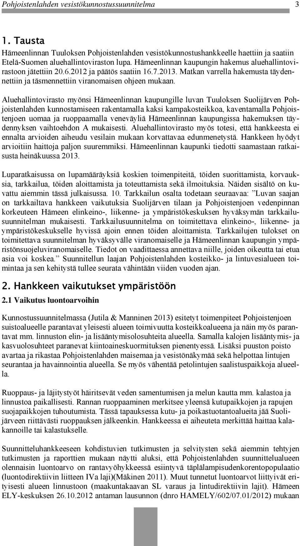 Aluehallintovirasto myönsi Hämeenlinnan kaupungille luvan Tuuloksen Suolijärven Pohjoistenlahden kunnostamiseen rakentamalla kaksi kampakosteikkoa, kaventamalla Pohjoistenjoen uomaa ja ruoppaamalla
