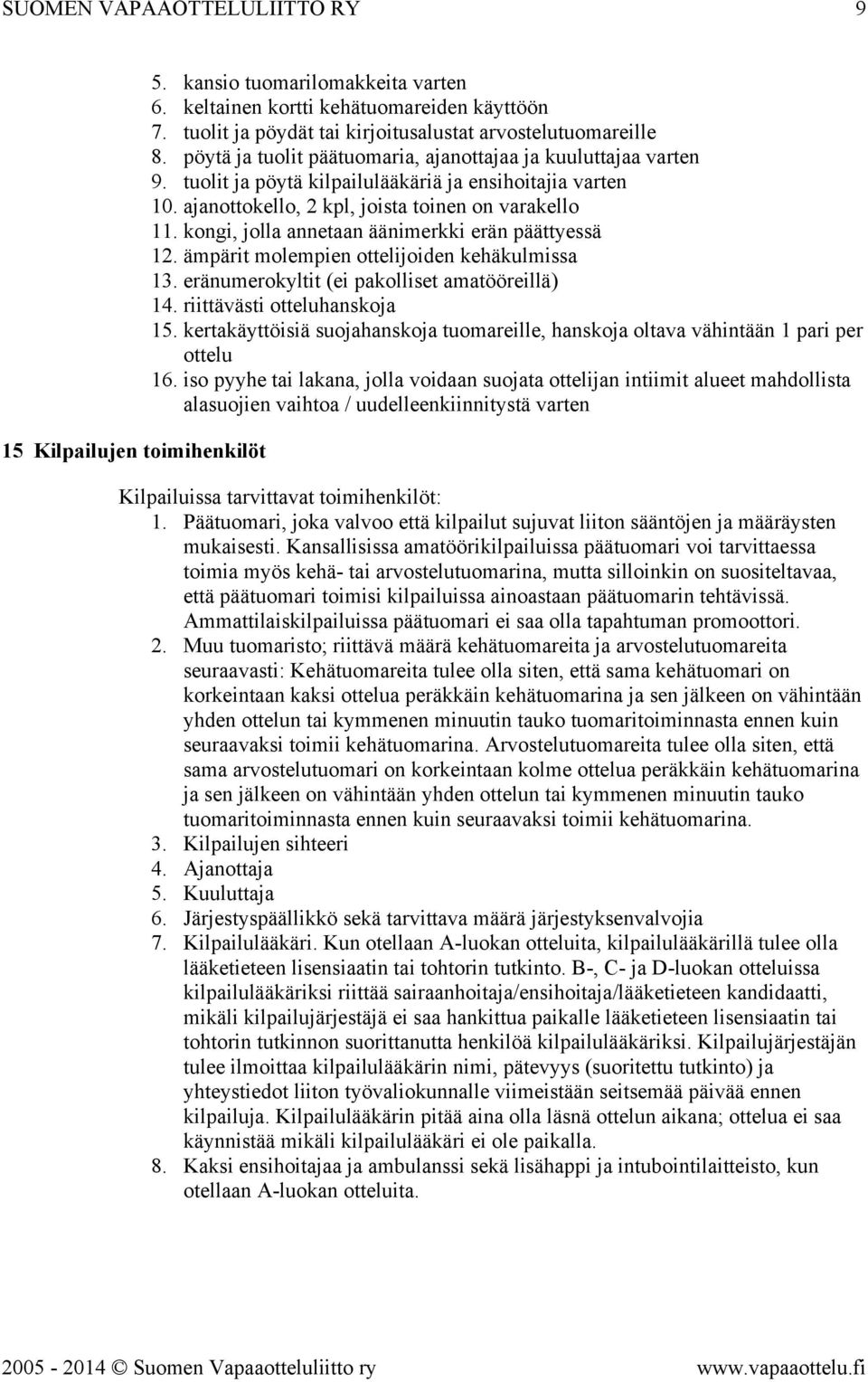 ajanottokello, 2 kpl, joista toinen on varakello 11. kongi, jolla annetaan äänimerkki erän päättyessä 12. ämpärit molempien ottelijoiden kehäkulmissa 13.