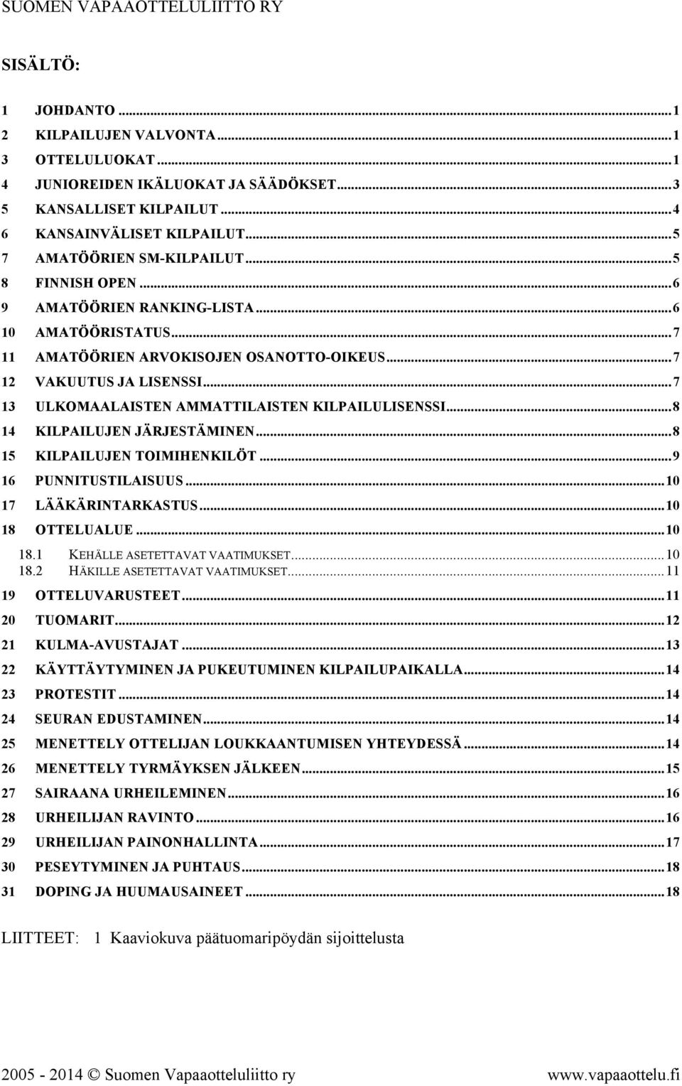 ..7 13 ULKOMAALAISTEN AMMATTILAISTEN KILPAILULISENSSI...8 14 KILPAILUJEN JÄRJESTÄMINEN...8 15 KILPAILUJEN TOIMIHENKILÖT...9 16 PUNNITUSTILAISUUS...10 17 LÄÄKÄRINTARKASTUS...10 18 