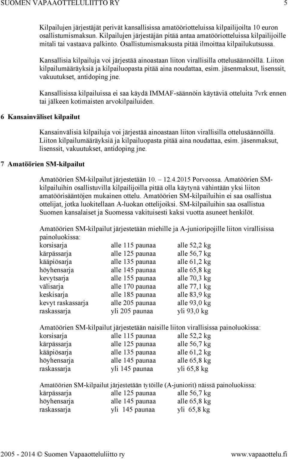 Kansallisia kilpailuja voi järjestää ainoastaan liiton virallisilla ottelusäännöillä. Liiton kilpailumääräyksiä ja kilpailuopasta pitää aina noudattaa, esim.